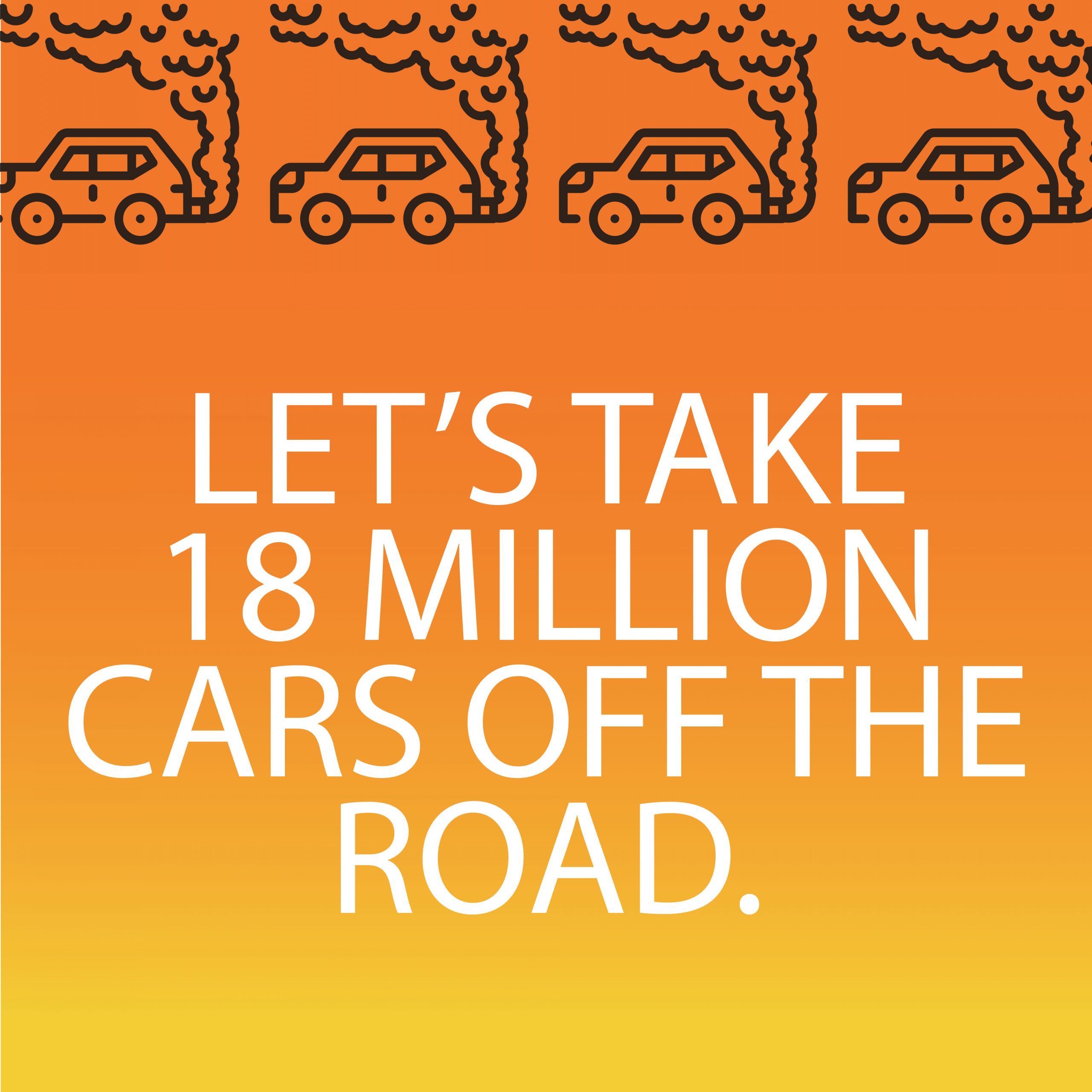 Shows polluting cars and says: let's take 18 million cars off the road